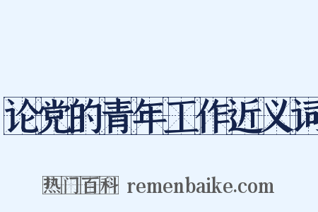 论党的青年工作近义词是什么意思的图片